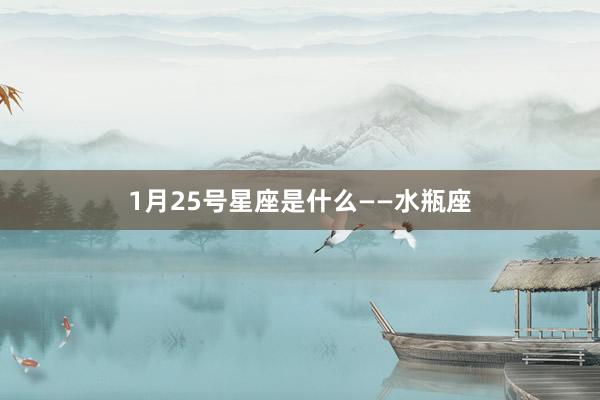 1月25号星座是什么——水瓶座